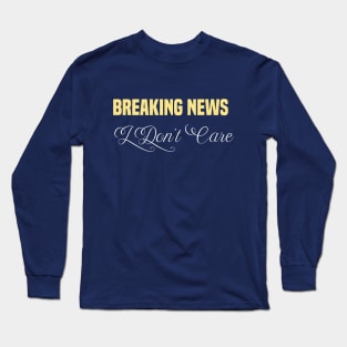 funny Breaking News I Don't Care Long Sleeve T-Shirt